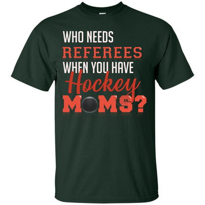 Who Needs Referees When You Have Hockey Moms Shirt Forest