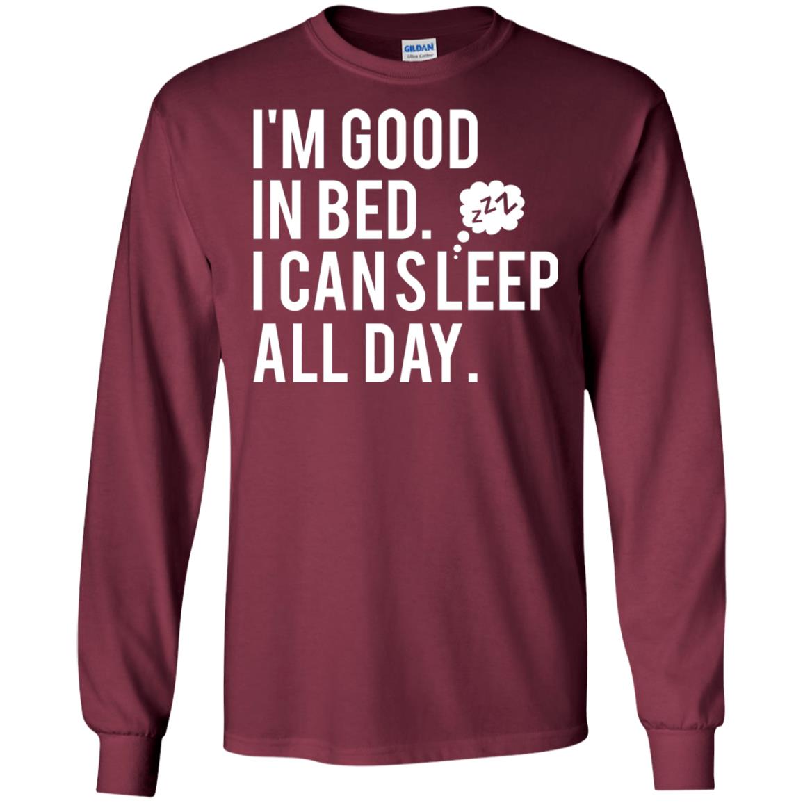 I_m Good In Bed I Can Sleep All Day T-shirt Maroon