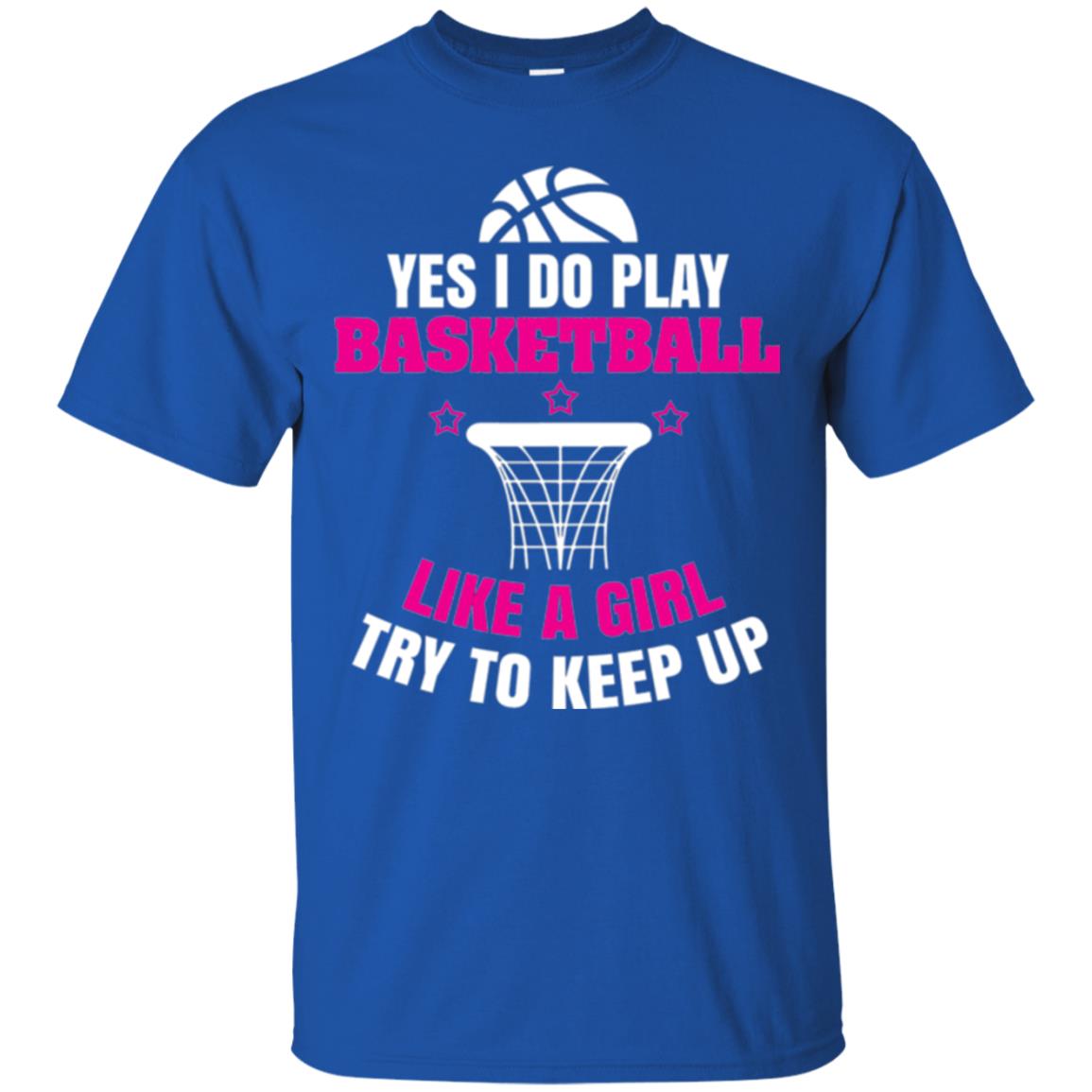 Basketball T-shirt Yes I Do Play Basketball Like A Girl Tryto Keep Up Royal
