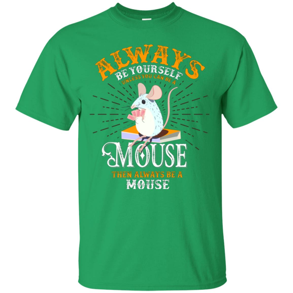 Mouse T-shirt Always Be Yourself Unless You Can Be A Mouse Irish Green