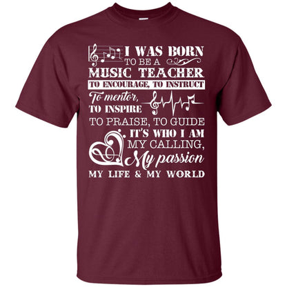 I Was Born To Be A Music Teacher Its Who I Am My Calling My Passion My Life My World Maroon