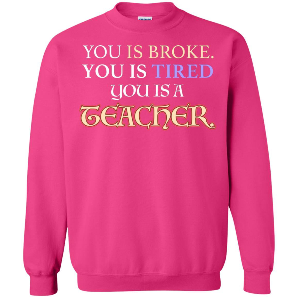 You Is Broke You Is Tired You Is A Teacher Shirt Heliconia