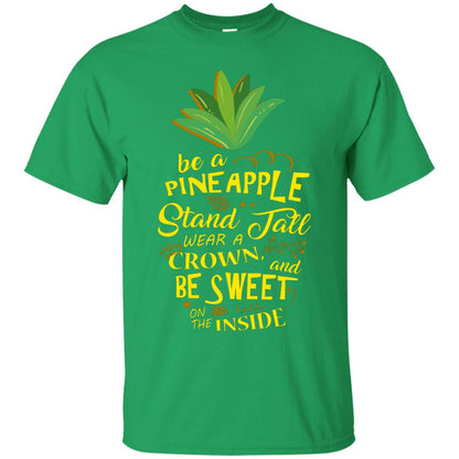 Be A Pineapple Stand Tall Wear A Crown And Be Sweet On The Inside Pineapple Lover T-shirt Irish Green