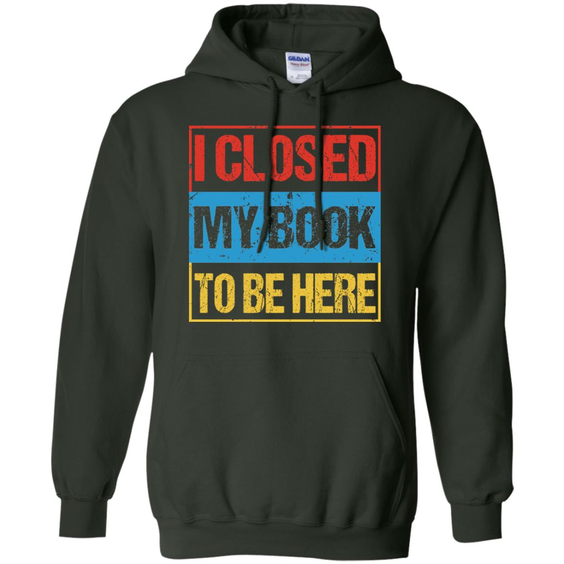 I Closed My Book To Be Here Funny Saying Shirt Forest Green