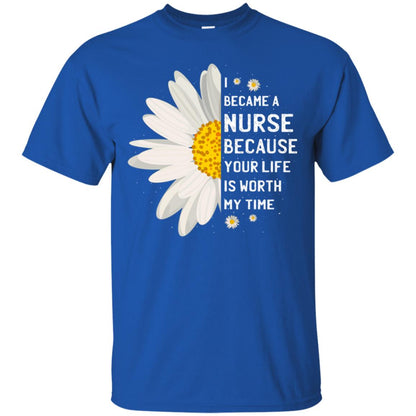 I Became A Nurse Because Your Life Is Worth My Time Best Quote Shirt Royal