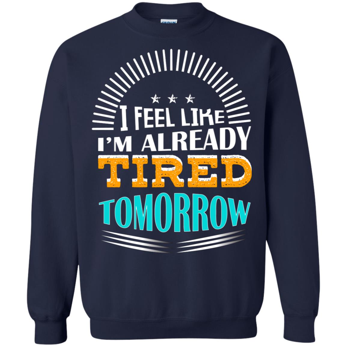 I Feel Like I'm Already Tired Tomorrow Best Quote Shirt Navy