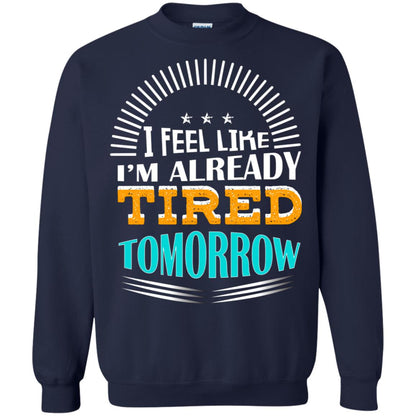 I Feel Like I'm Already Tired Tomorrow Best Quote Shirt Navy