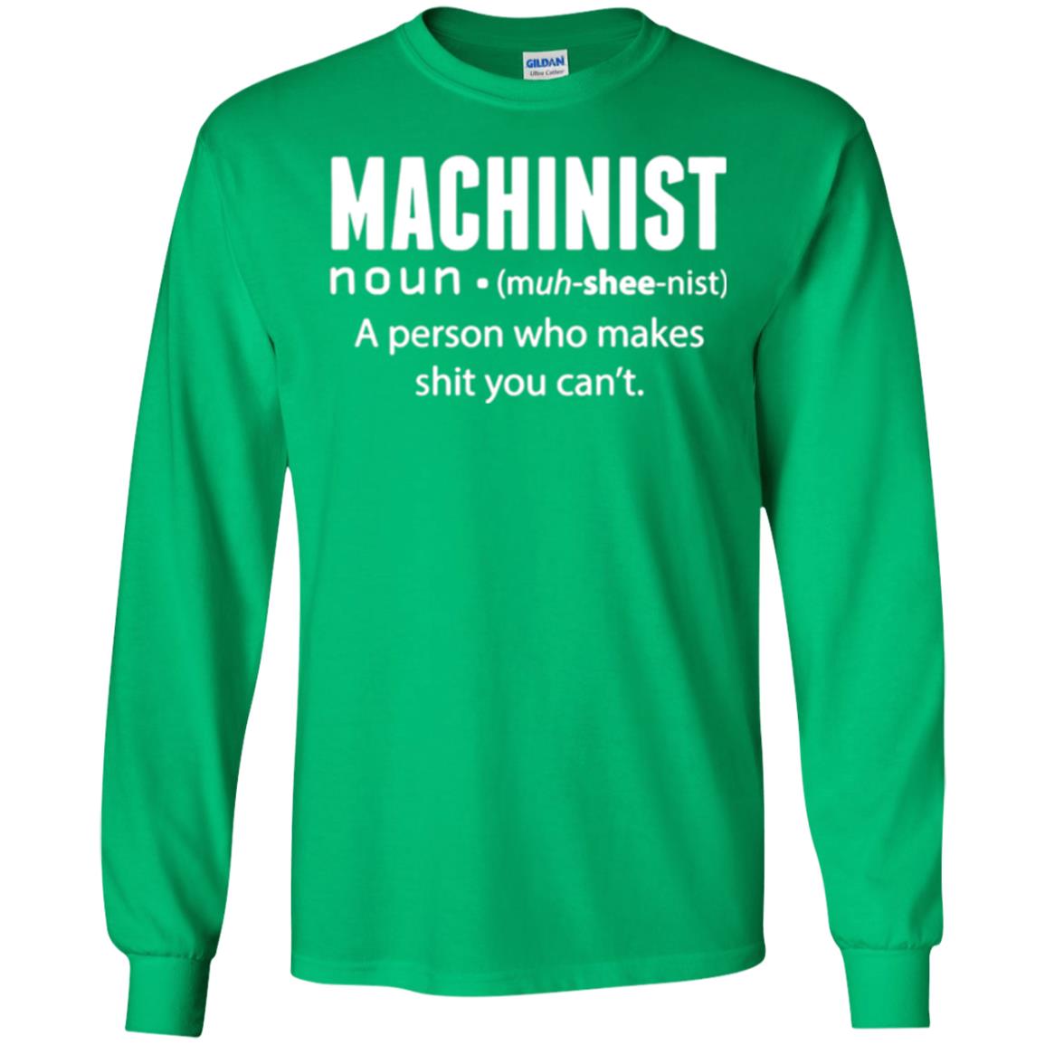 A Person Who Makes Shit You Can't Machinist Definition T-shirt Irish Green