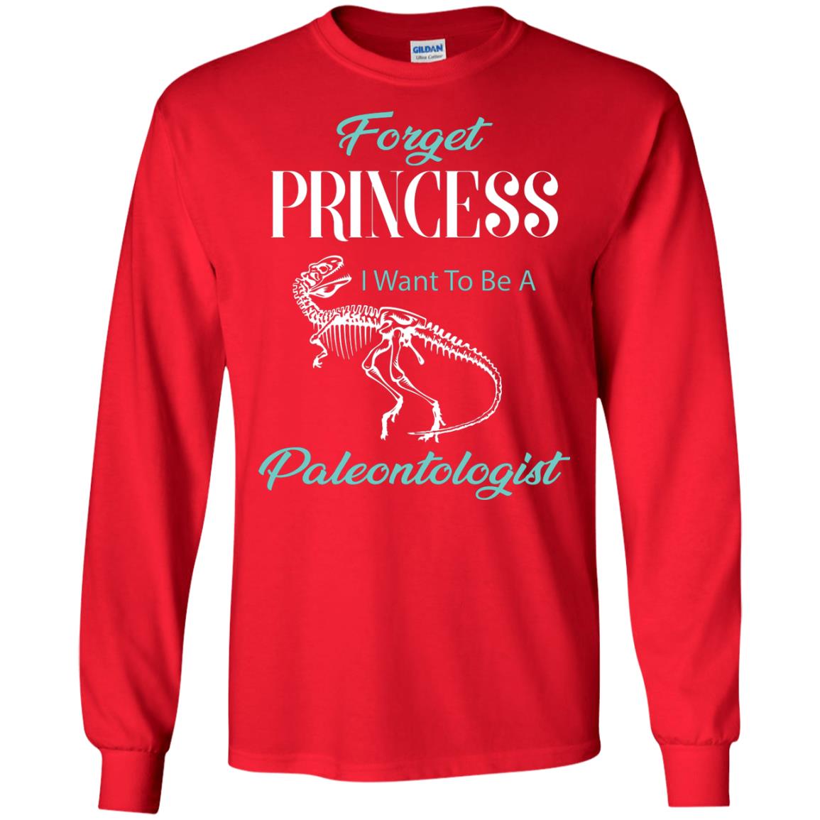 Forget Princess I Want To Be A Paleontologist Gift Shirt For Funny Girls Red