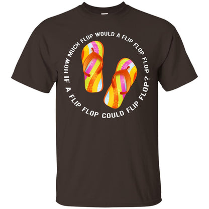 How Much Flop Would A Flip Flop Flop If A Flip Flop Could Flip Flop Shirt Dark Chocolate