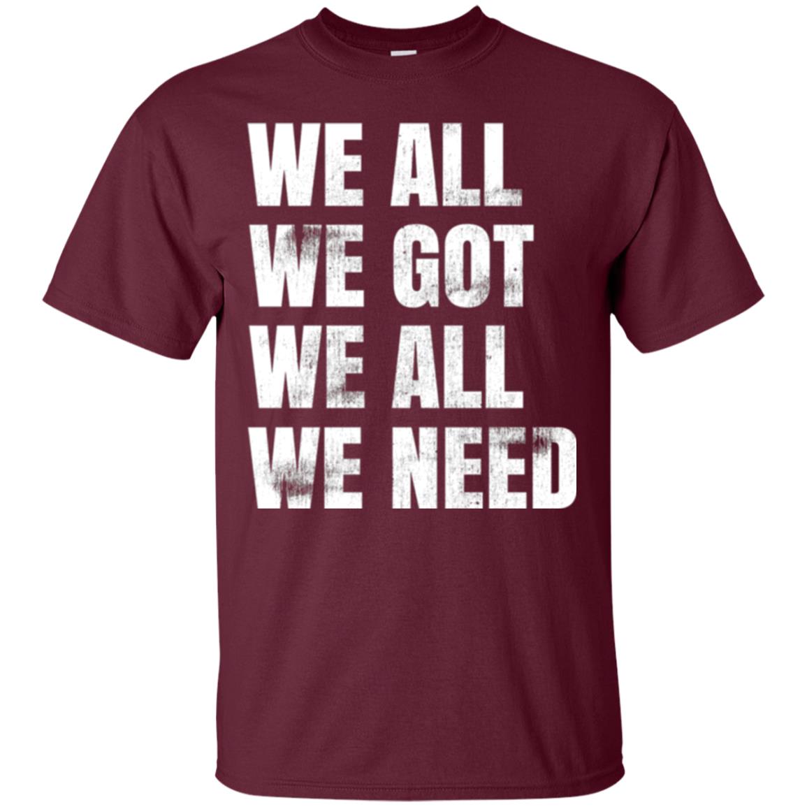 We All We Got We All We Need T-shirt Fly Eagles Maroon