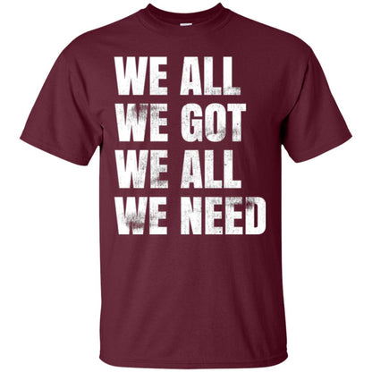 We All We Got We All We Need T-shirt Fly Eagles Maroon