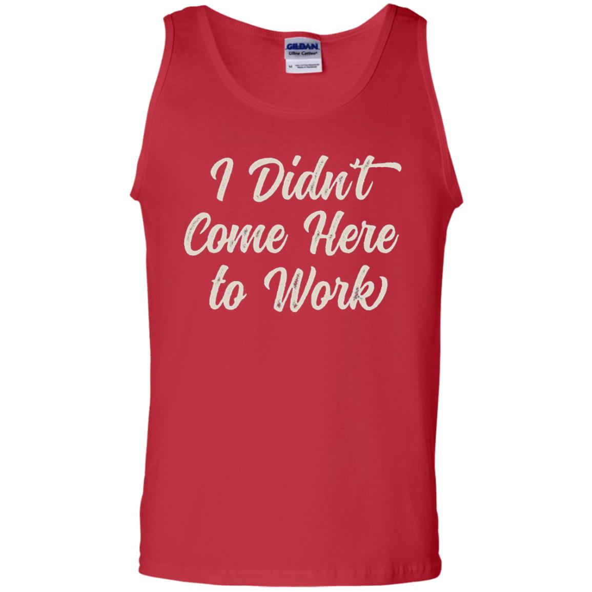 Funny T-shirt I Didn_t Come Here To Work Red