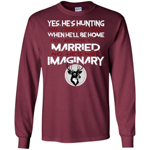 He's Hunting I Don't Know When He Be Home We Are Still Married He's Not Imaginary My Hunting Husband Shirt For WifeG240 Gildan LS Ultra Cotton T-Shirt