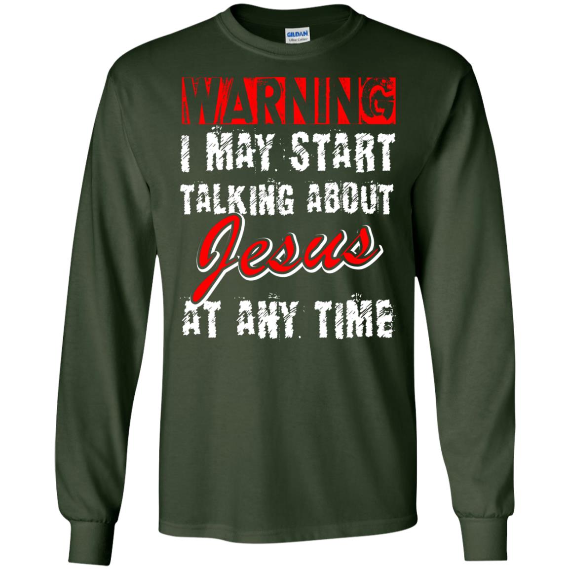 Christian T-shirt Warning I May Start Talking About Jesus At Any Time Forest Green