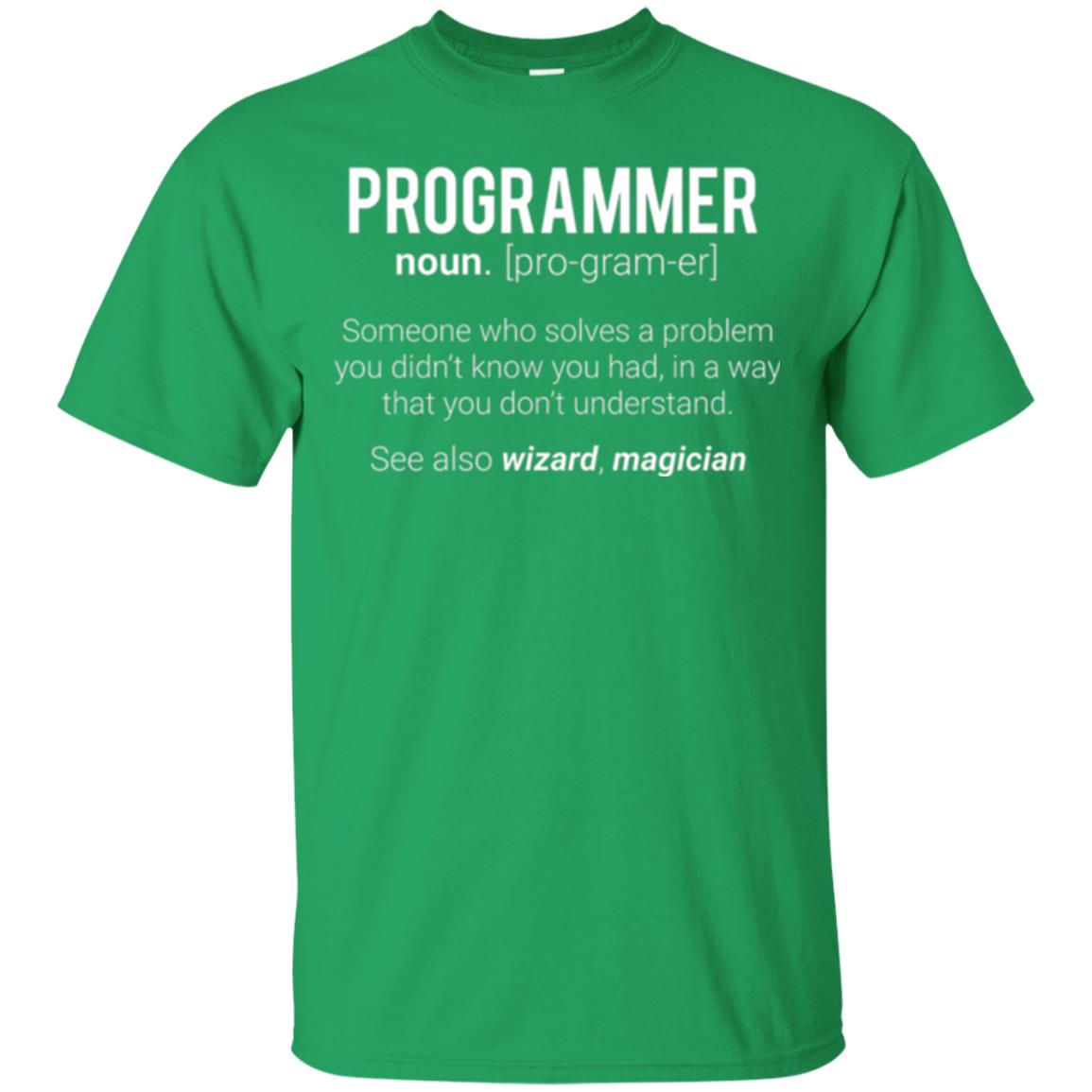 Programmer T-shirt Someone Who Solves A Problem You Didn_t Know You Had In A Way That You Don_t Understand Irish Green