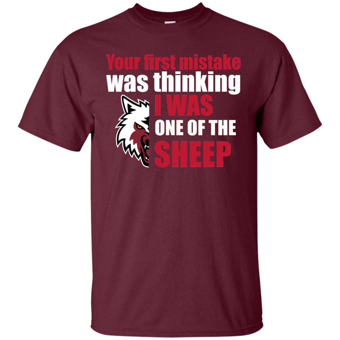 Your First Mistake Was Thinking I Was One Of The Sheep Shirt Maroon