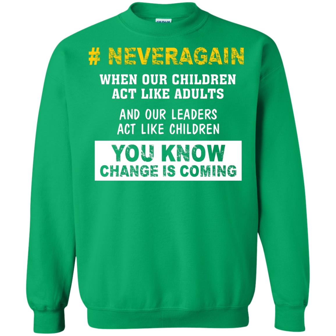 Neveragain When Our Children Act Like Adults And Our Leaders Act Like Children You Know Change Is Coming Gun Control T-shirt Irish Green