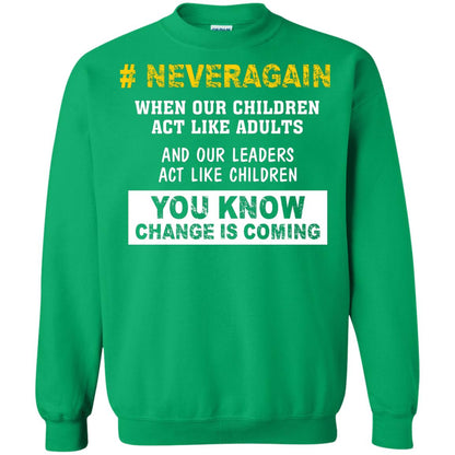 Neveragain When Our Children Act Like Adults And Our Leaders Act Like Children You Know Change Is Coming Gun Control T-shirt Irish Green