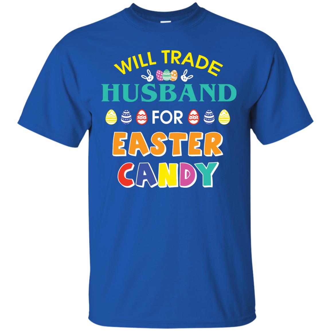 Will Trade Husband For Easter Candy Wife T-shirt T-shirt For Easter Holiday Royal