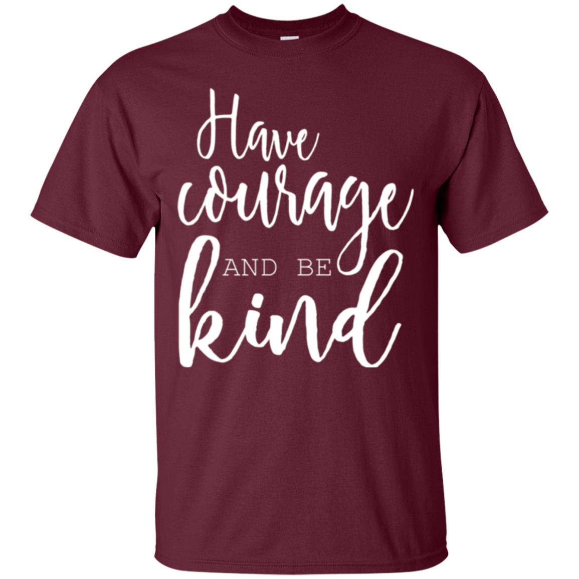 Have Courage And Be Kind T-shirt Maroon