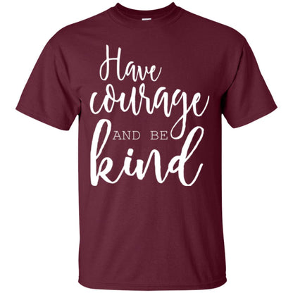 Have Courage And Be Kind T-shirt Maroon