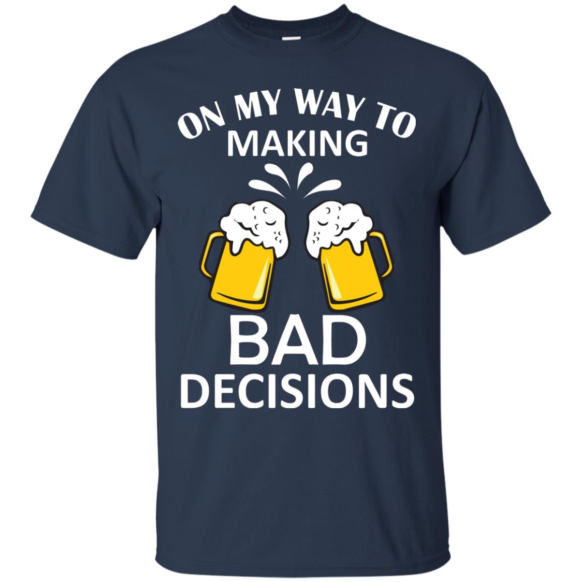 On My To Making Bad Decisions Beer Lovers Shirt Navy