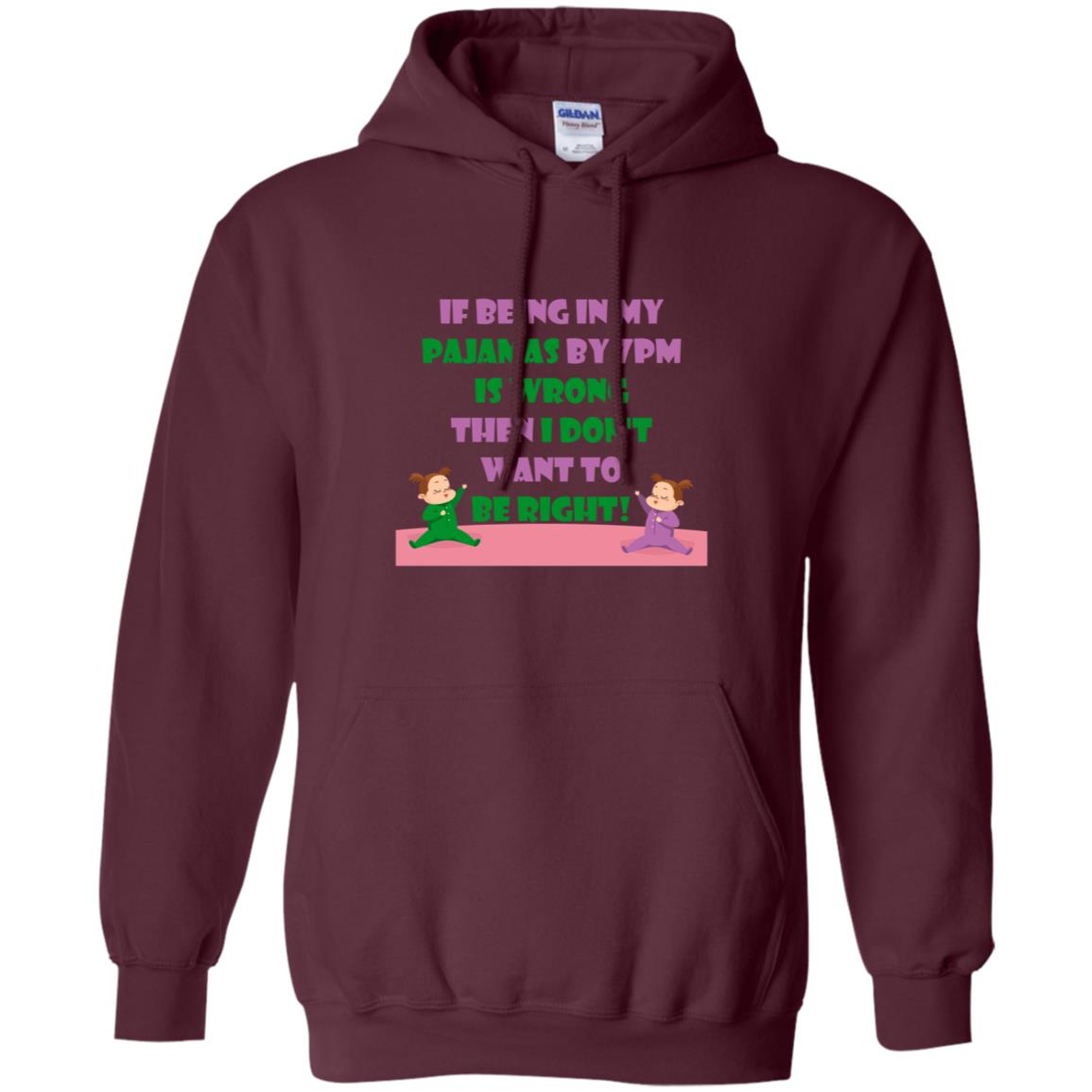 If Being In My Pajamas By 7pm Is Wrong Then I Dont Want To Be Right Shirt Maroon