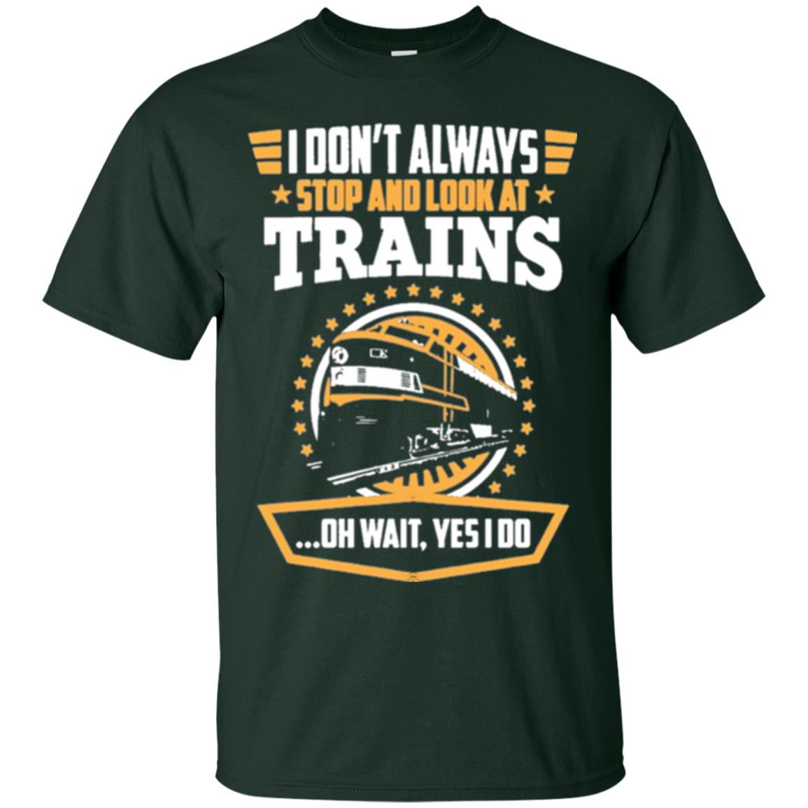 I Don_t Always Stop Look At Trains T-shirt Forest Green
