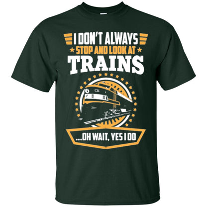 I Don_t Always Stop Look At Trains T-shirt Forest Green