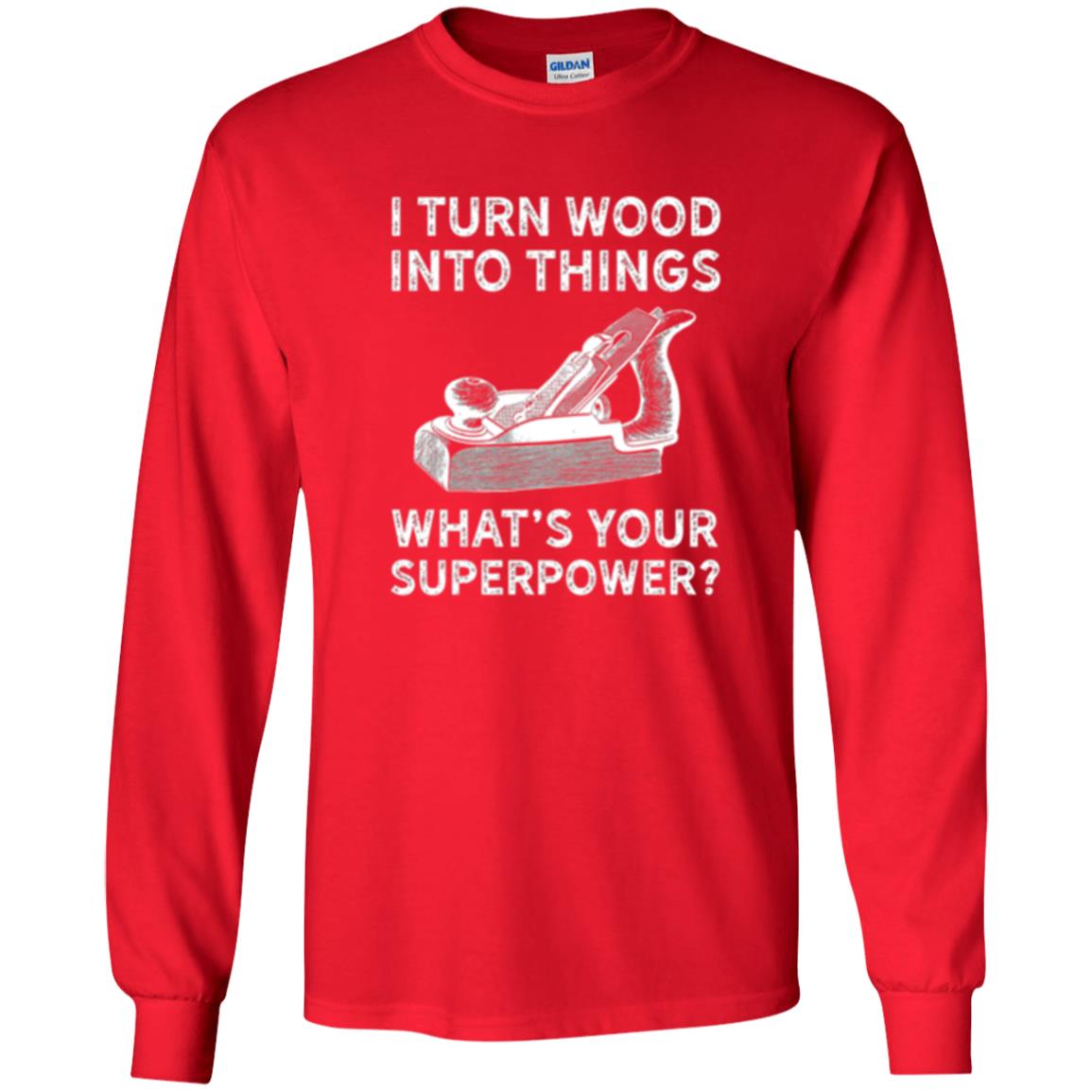Funny Carpenter T-shirt I Turn Wood Into Things Red
