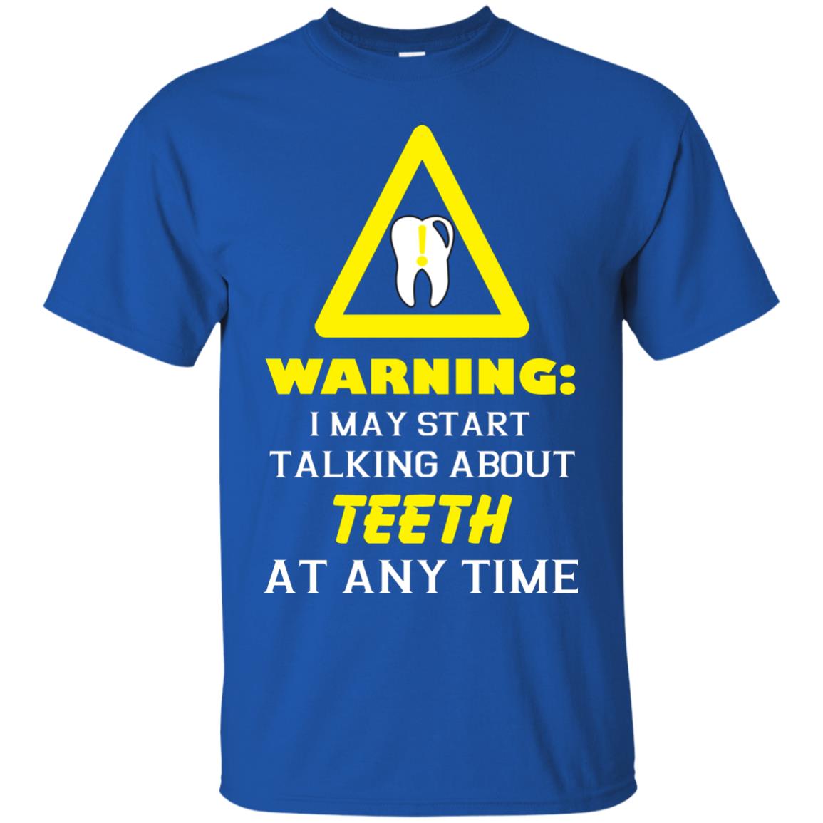 Warning I May Start Talking About Teeth At Any Time Shirt Royal