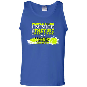 People Think I'm Nice Until They Sit Next To Me At A Tennis Game Shirt For Mens Or WomensG220 Gildan 100% Cotton Tank Top