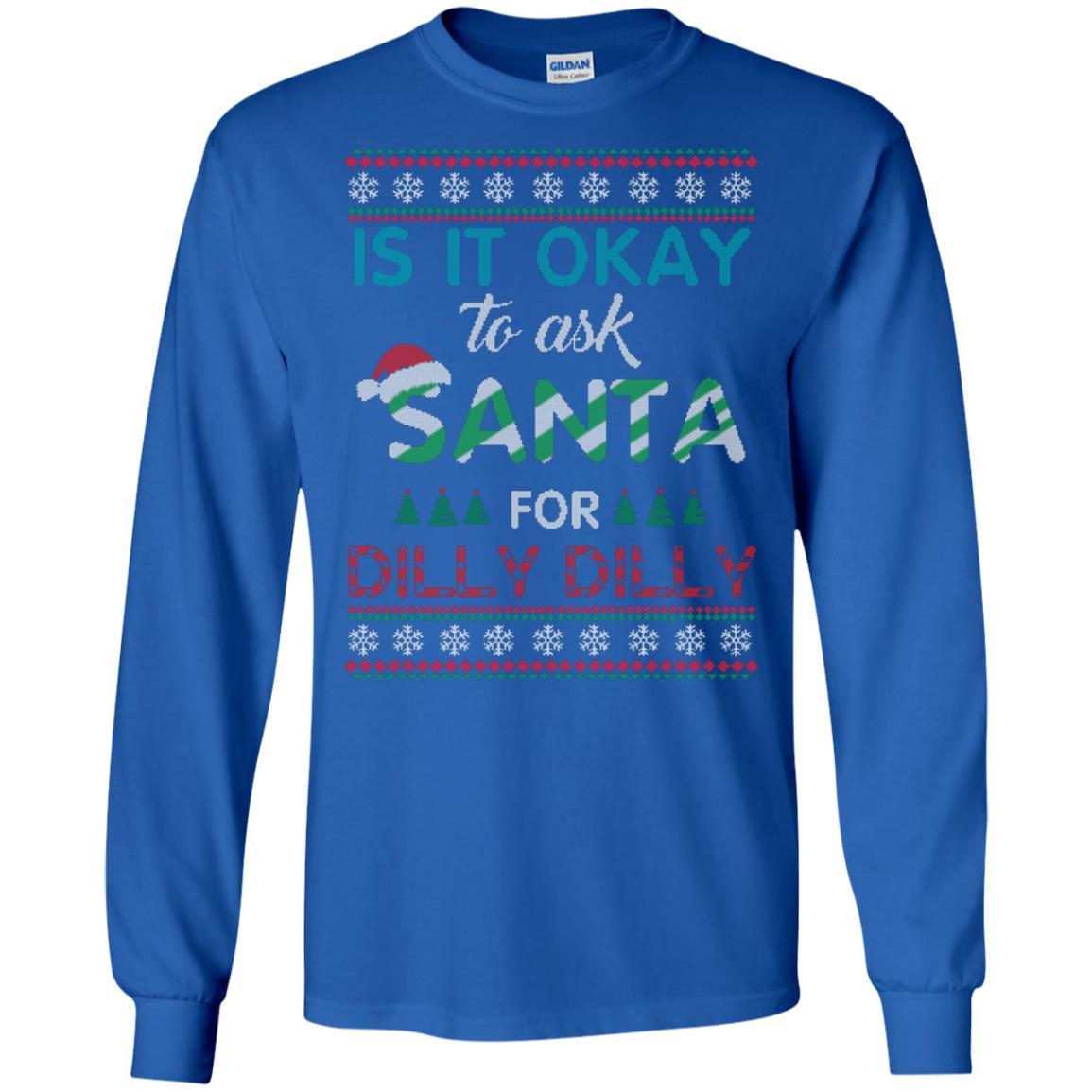 Christmas T-shirt Is It Okay To Ask Santa For Dilly Dilly Royal