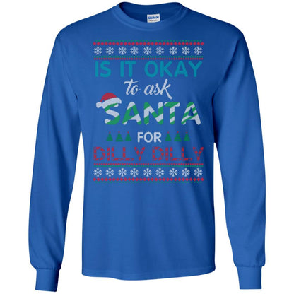 Christmas T-shirt Is It Okay To Ask Santa For Dilly Dilly Royal