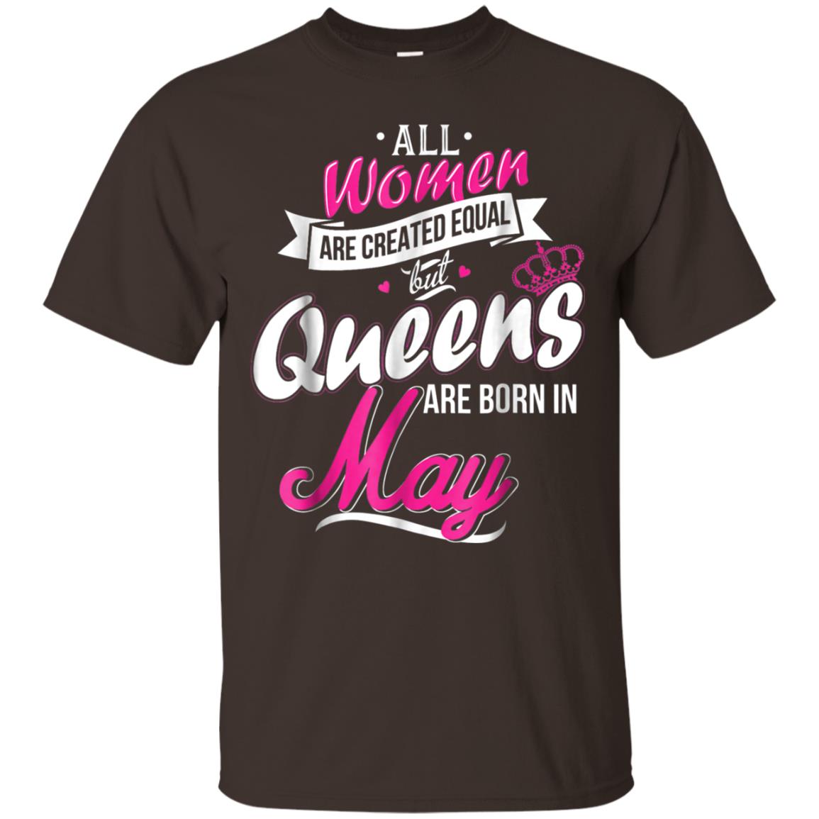May Birthday Shirt All Women Created Equal But Queens Are Born In May Dark Chocolate