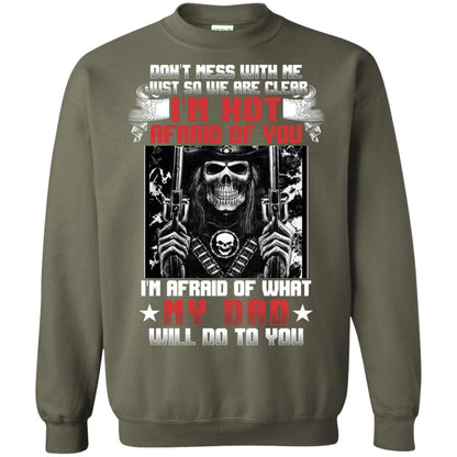 Don_t Mess With Me Just So We Are Clear I_m Not Afraid Of You I_m Afraid Of My Dad Will Do To You Military Green