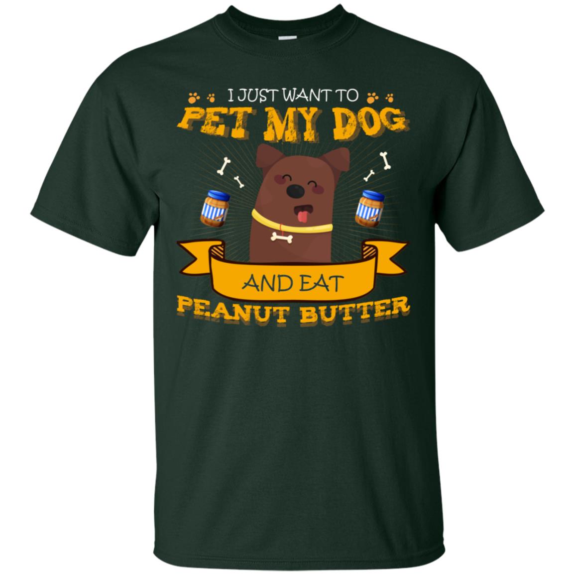 I Just Want To Pet My Dog And Eat Peanut Butter Shirt Forest