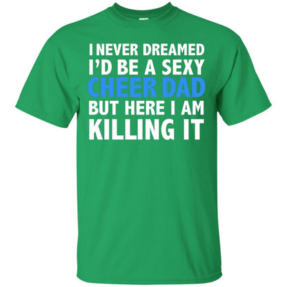 I Never Dreamed Id Be A Sexy Cheer Dad Father Funny T-shirt Irish Green