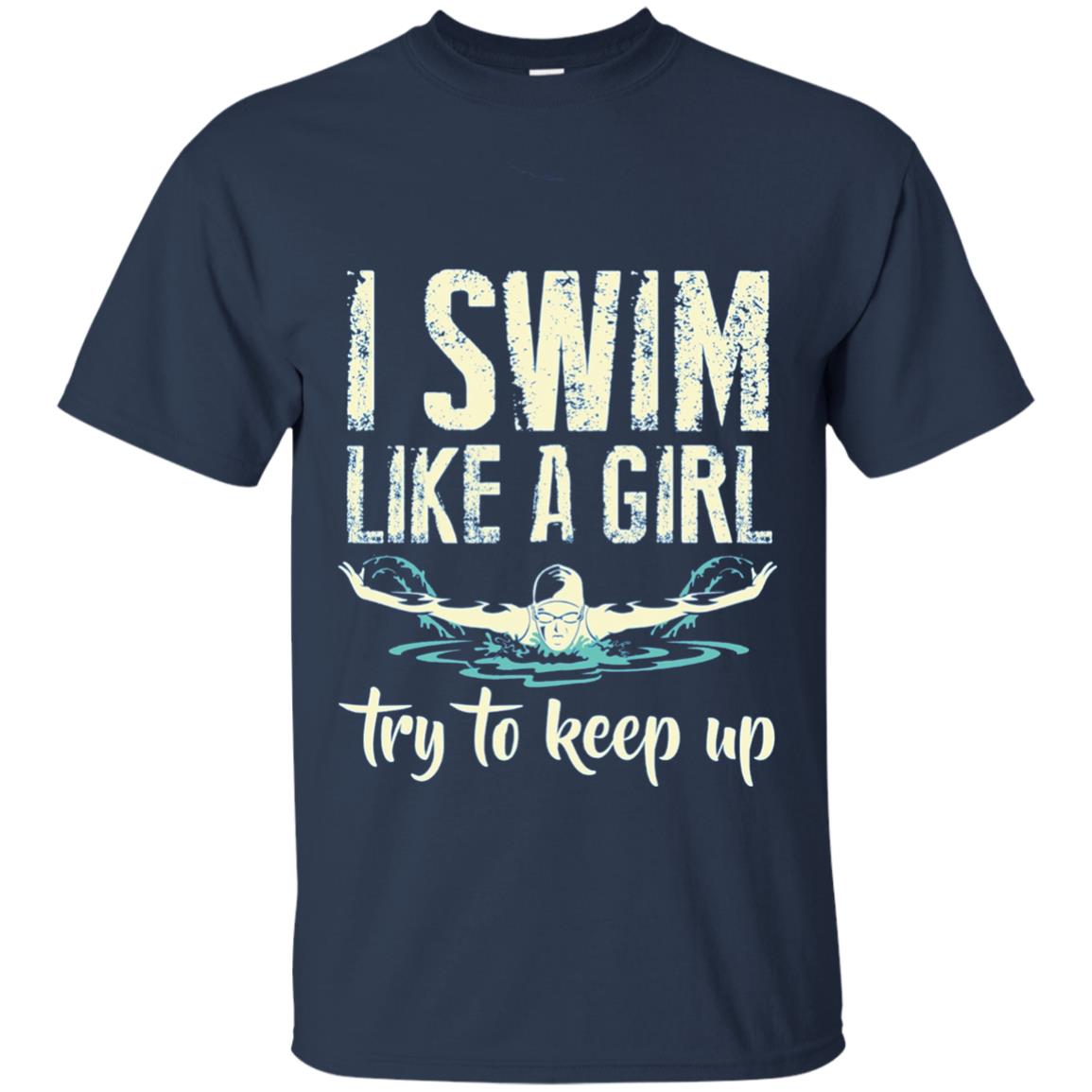 I Swim Like A Girl Try To Keep Up Swimming Lover Shirt Navy