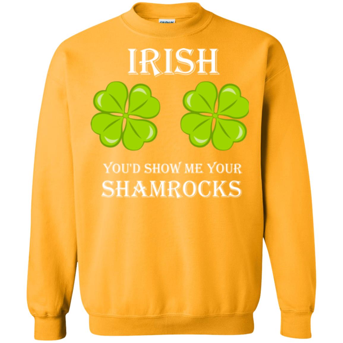 Saint Patrick's Day T-shirt Irish You'd Show Me Your Shamrocks Gold