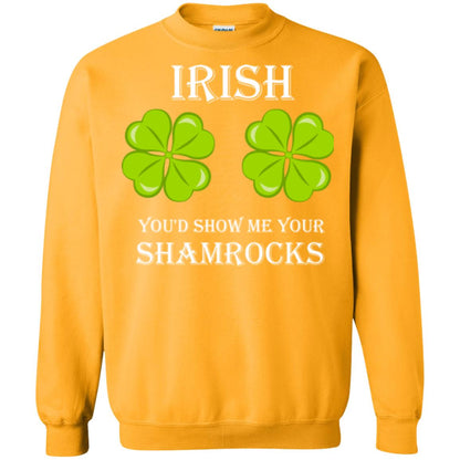Saint Patrick's Day T-shirt Irish You'd Show Me Your Shamrocks Gold