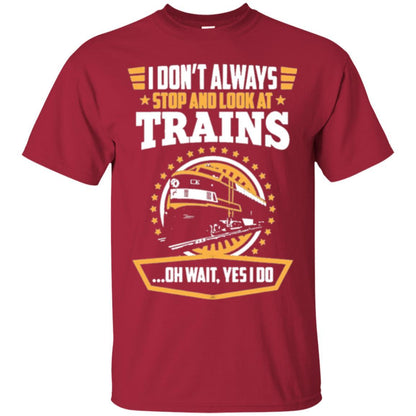 Helmsman T-shirt I Don't Always Stop Look At Trains Cardinal