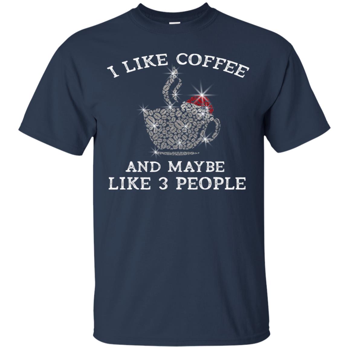 I Like Coffee And Maybe Like 3 People Best Quote Tshirt For Coffee Lovers Navy