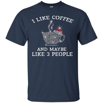 I Like Coffee And Maybe Like 3 People Best Quote Tshirt For Coffee Lovers Navy