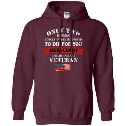 Only Two Defining Forces Have Ever Offered To Die For You Jesus Christ And The American Veteran Maroon