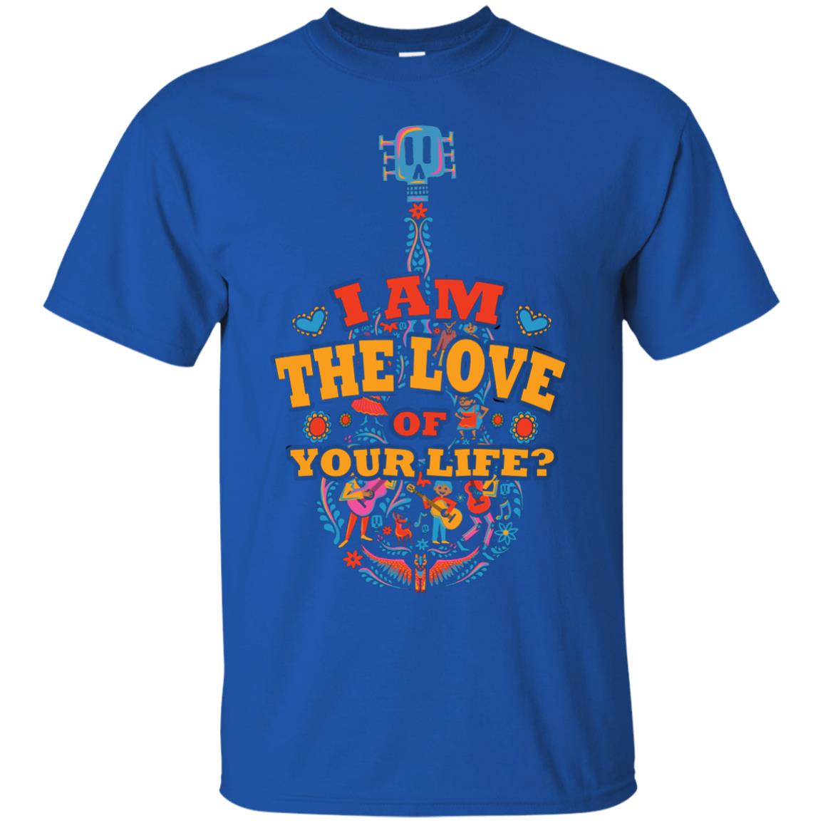 I Am The Love Of Your Life Cinco De Mayo Shirt Royal
