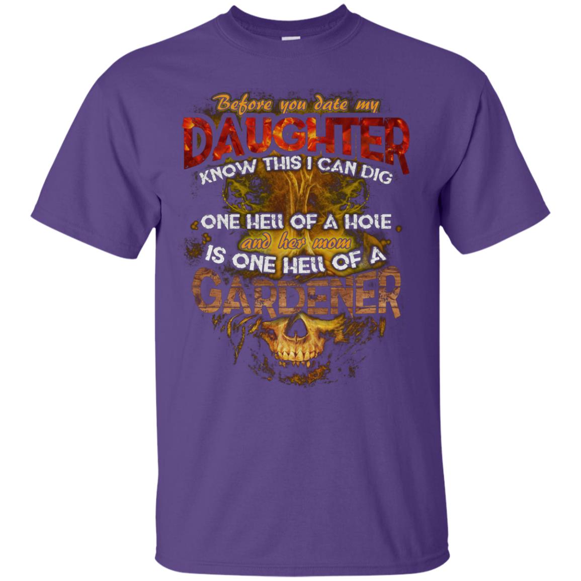 Before You Date My Daughter Know This I Can Dig And Her Mom Is One Hell Of A Gardener Purple