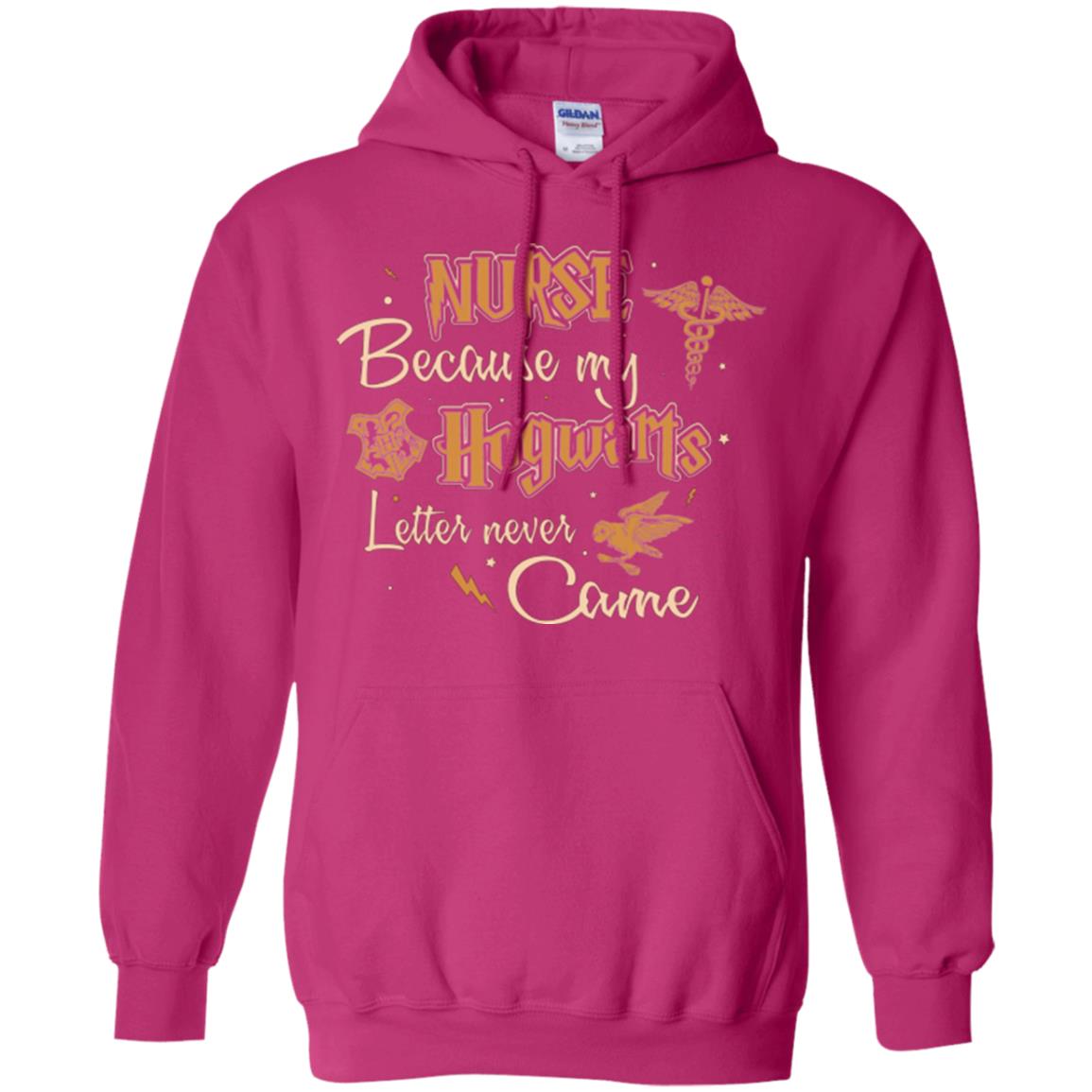 Nurse Because My Hogwarts Letter Never Came Harry Potter Fan T-shirtG185 Gildan Pullover Hoodie 8 oz.