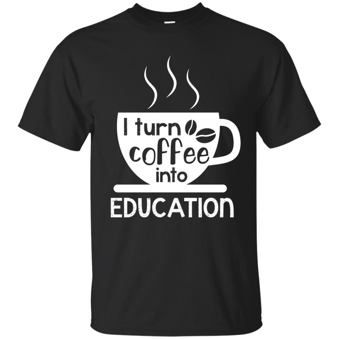 I Turn Coffee Into Education Teacher T-shirt Black